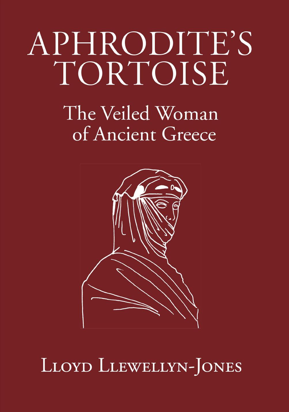 Aphrodite's Tortoise: The Veiled Woman of Ancient Greece by Lloyd Llewellyn-Jones