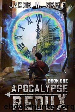 Apocalypse Redux - Book One: A LitRPG Time Regression Adventure by Jakob H. Greif