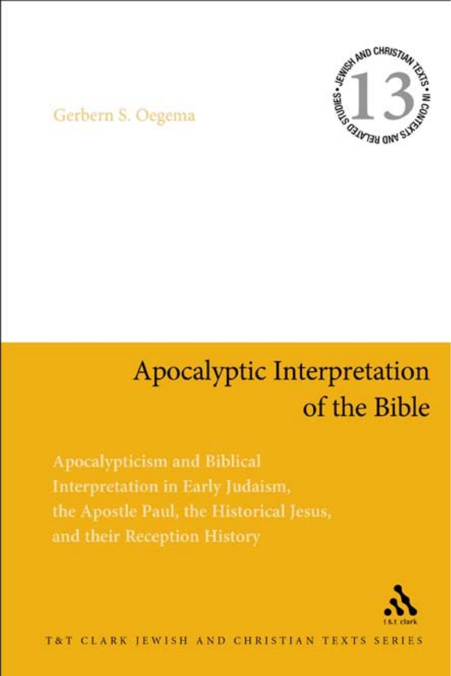 Apocalyptic Interpretation of the Bible: Apocalypticism and Biblical Interpretation in Early Judaism, the Apostle Paul, the Historical Jesus, and their Reception History by Gerbern S. Oegema