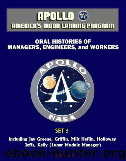 Apollo and America's Moon Landing Program - Oral Histories of Managers, Engineers, and Workers (Set 3) - including Jay Greene, Griffin, Milt Heflin, Holloway, Jeffs, Kelly (Lunar Module Manager) by unknow