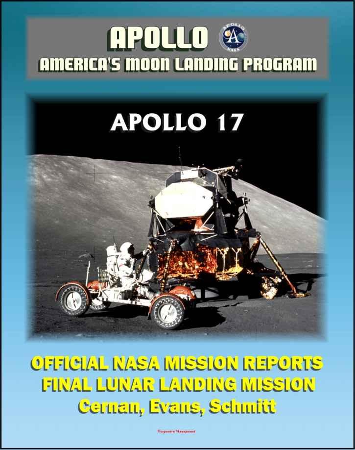 Apollo and America's Moon Landing Program: Apollo 17 Official NASA Mission Reports and Press Kit - 1972 Sixth and Final Lunar Landing - Astronauts Cernan, Evans, and Schmitt by Aeronautics and Space Administration (NASA) National & Spaceflight News World