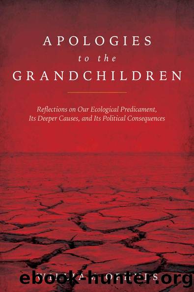 Apologies to the Grandchldren: Reflections on Our Ecological Predicament, Its Deeper Causes, and Its Political Consequences by William Ophuls