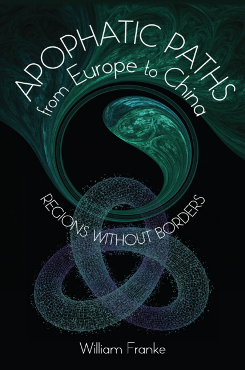 Apophatic Paths From Europe to China: Regions Without Borders by William Franke