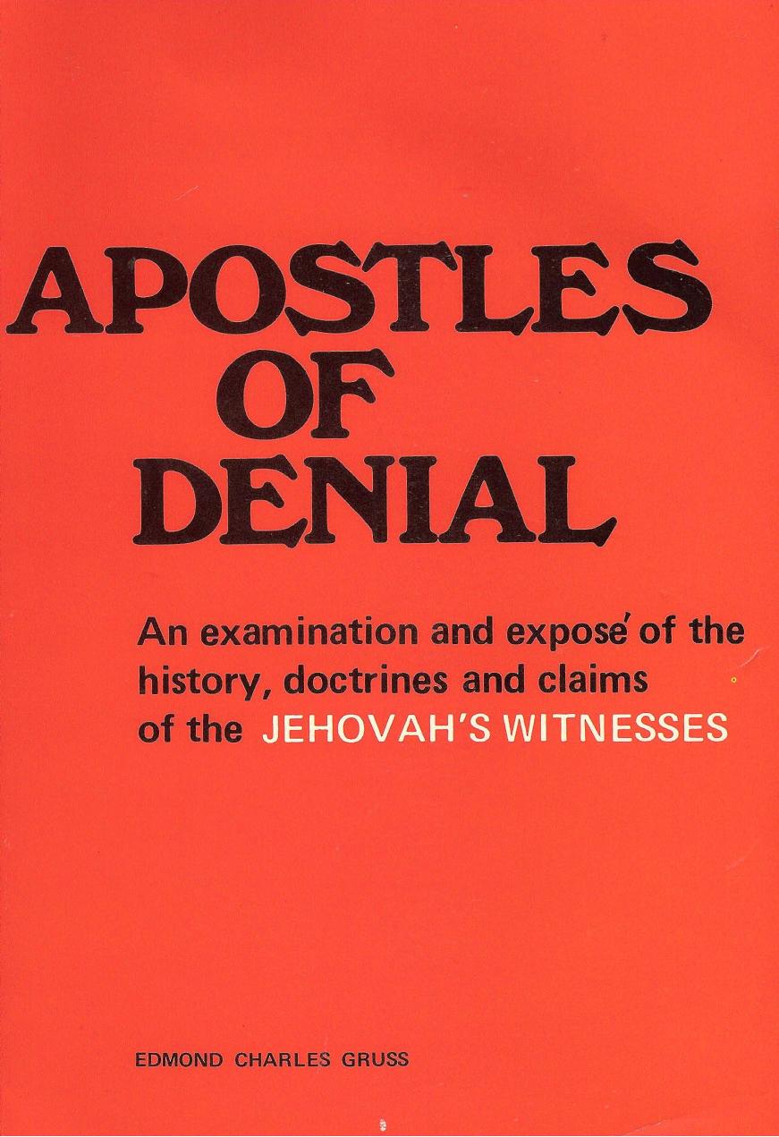 Apostles of Denial: An examination and expose of the history, doctrines and claims of the Jehovah's Witnesses by Edmond Charles Gruss