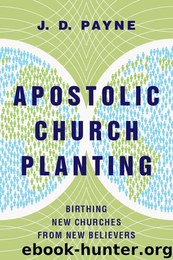 Apostolic Church Planting: Birthing New Churches from New Believers by J. D. Payne