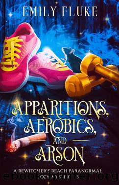 Apparitions, Aerobics, and Arson: A Bewitcher's Beach Paranormal Cozy Mystery #3 (Bewitcher's Beach Paranormal Cozy Mysteries) by Emily Fluke