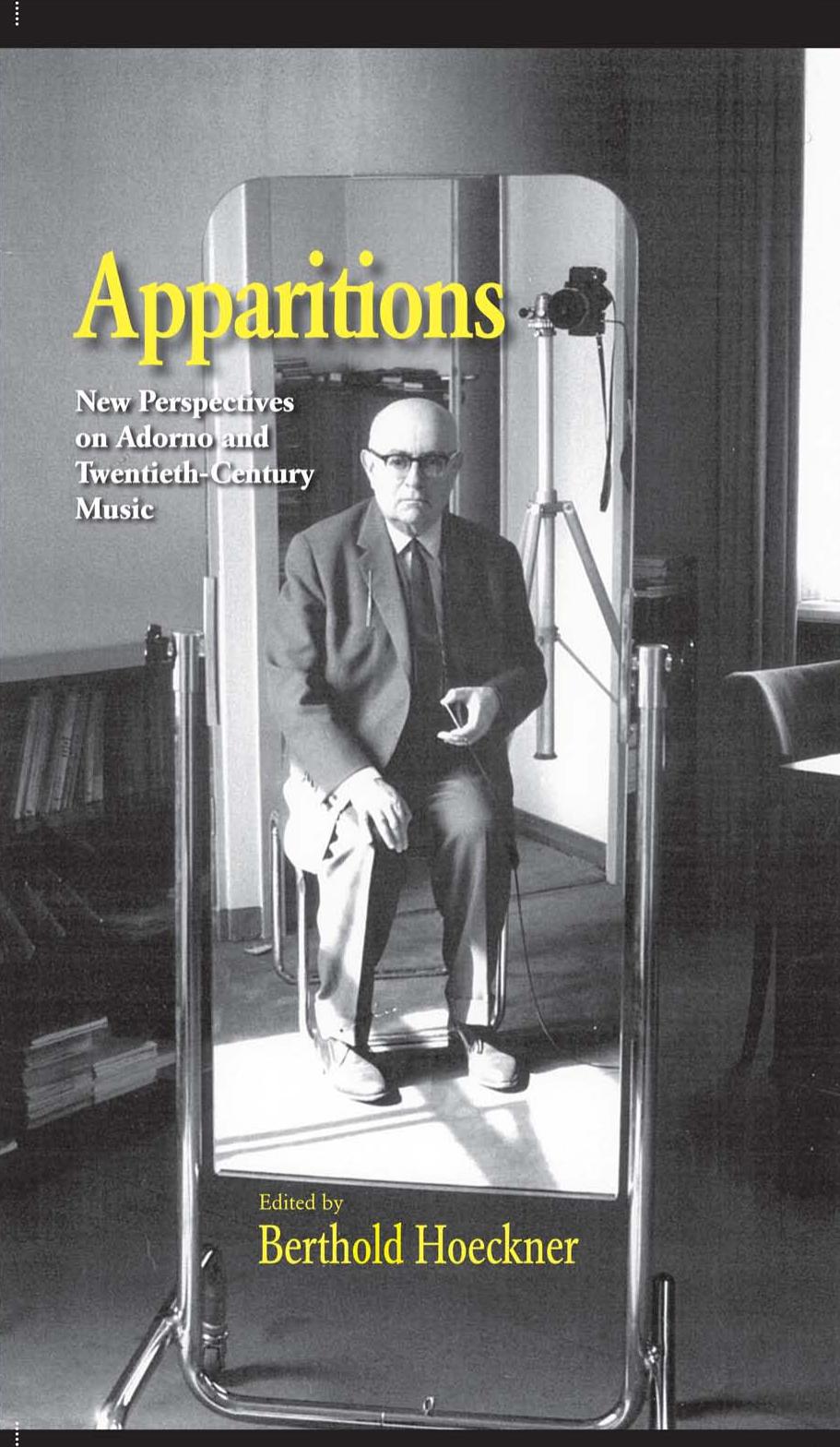 Apparitions: Essays on Adorno and Twentieth-Century Music by Berthold Hoeckner