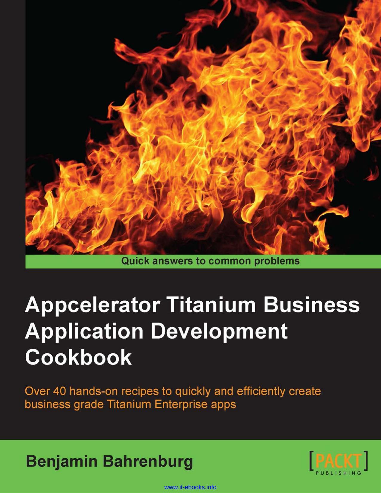 Appcelerator Titanium Business Application Development Cookbook: Over 40 hands-on recipes to quickly and efficiently create business grade Titanium Enterprise apps by Benjamin Bahrenburg