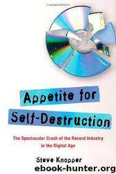 Appetite for Self-Destruction: The Spectacular Crash of the Record Industry in the Digital Age by Steve Knopper