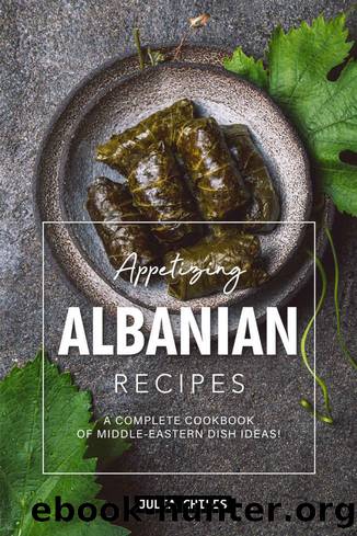 Appetizing Albanian Recipes: A Complete Cookbook of Middle-Eastern Dish Ideas! by Julia Chiles
