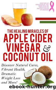 Apple Cider Vinegar And Coconut Oil: Discover Natural Cures, Vibrant Health, Dramatic Weight Loss And More! (Apple Cider Vinegar Book, Apple Cider Vinegar Cures, Apple Cider Vinegar For Weight Loss) by Vincent Miles