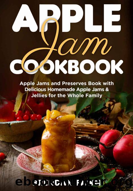 Apple Jam Cookbook: Apple Jams and Preserves Book with Delicious Homemade Apple Jams and Jellies for the Whole Family (Sunny Harvest in Jars 14) by Brendan Fawn