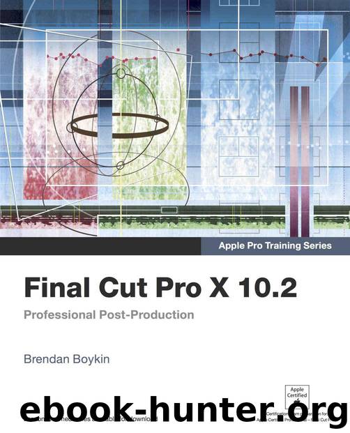 Apple Pro Training Series: Final Cut Pro X 10.2: Professional Post-Production by Boykin Brendan