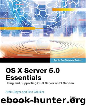 Apple Pro Training Series: OS X Server 5.0 Essentials - Using and Supporting OS X Server on El Capitan, Third Edition (Jessica Frey's Library) by Arek Dreyer & Ben Greisler