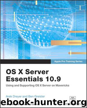 Apple Pro Training Series: OS X Server Essentials 10.9: Using and Supporting OS X Server on Mavericks by Arek Dreyer & Ben Greisler