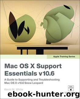 Apple Training Series: Mac OS X Support Essentials v10.6 by Kevin M. White