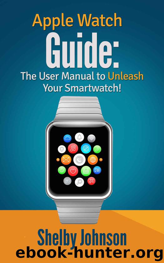 Apple Watch Guide: The User Manual to Unleash Your Smartwatch! by Johnson Shelby