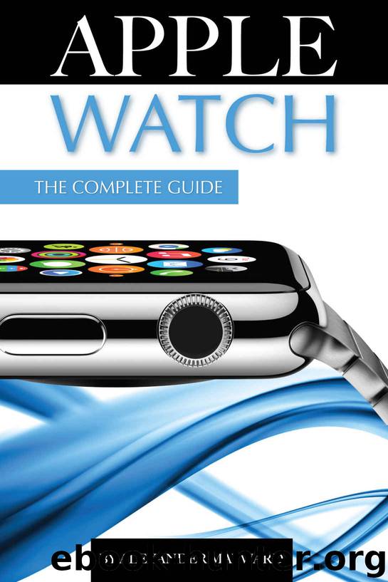 Apple Watch: The Complete Guide by Mayword Alexander