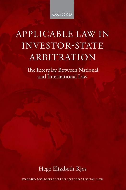 Applicable Law in Investor-State Arbitration: The Interplay Between National and International Law (Oxford Monographs in Intern by Hege Elisabeth Kjos