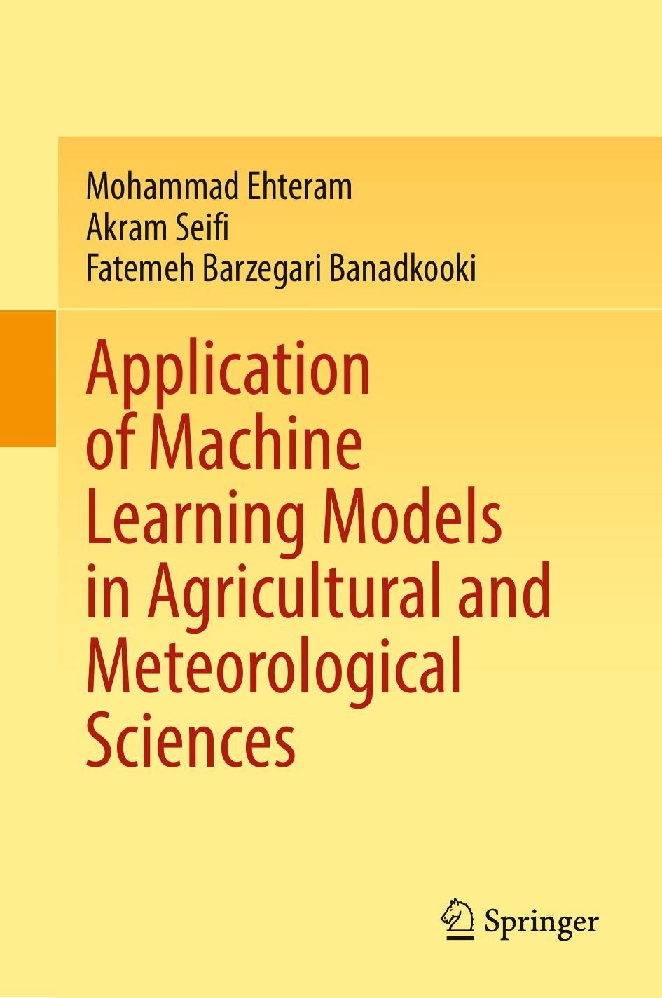 Application of Machine Learning Models in Agricultural and Meteorological Sciences by Mohammad Ehteram Akram Seifi Fatemeh Barzegari Banadkooki