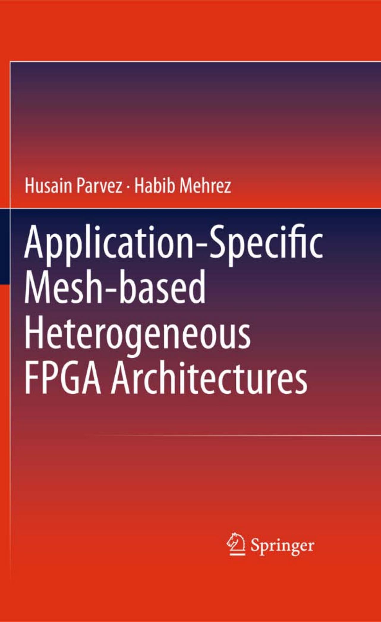 Application-Specific Mesh-based Heterogeneous FPGA Architectures by Husain Parvez Habib Mehrez (auth.)