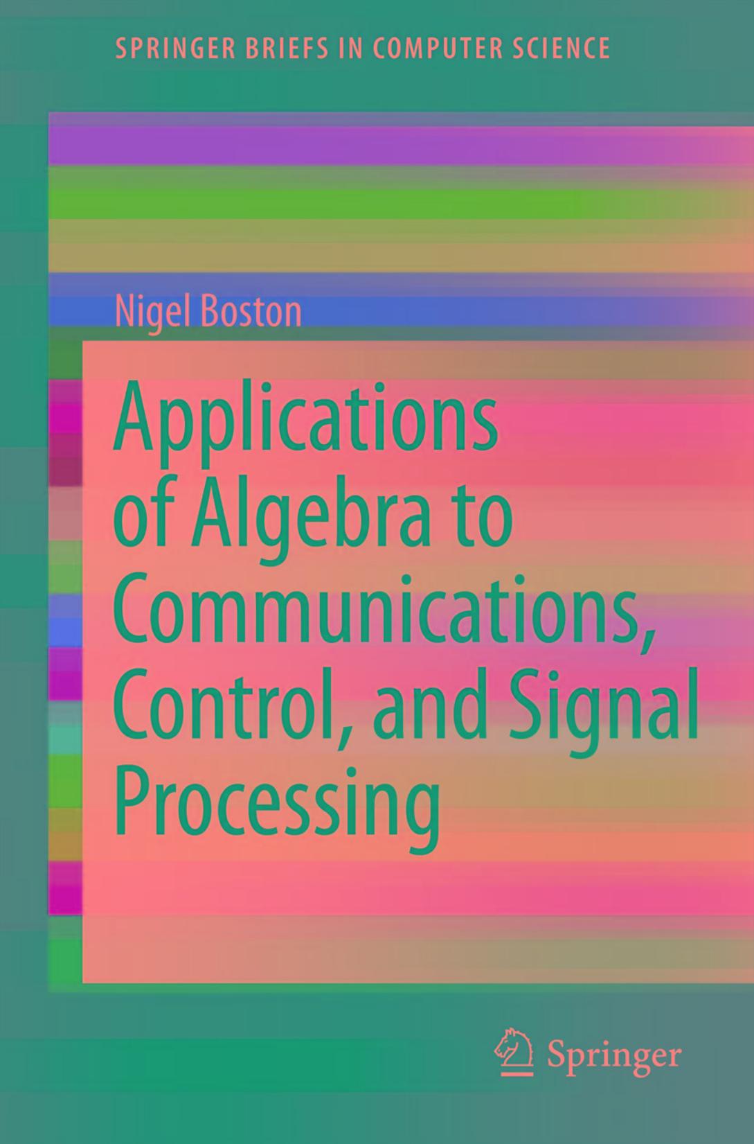 Applications of Algebra to Communications, Control, and Signal Processing by Nigel Boston (auth.)