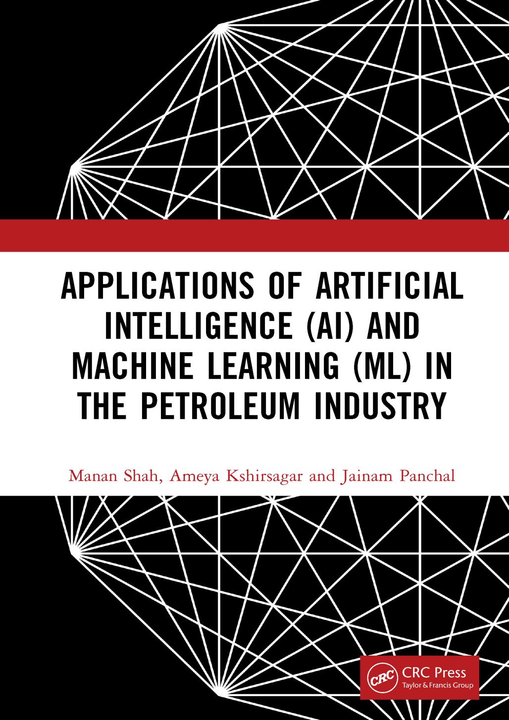 Applications of Artificial Intelligence (AI) and Machine Learning (ML) in the Petroleum Industry by Manan Shah & Ameya Kshirsagar & Jainam Panchal