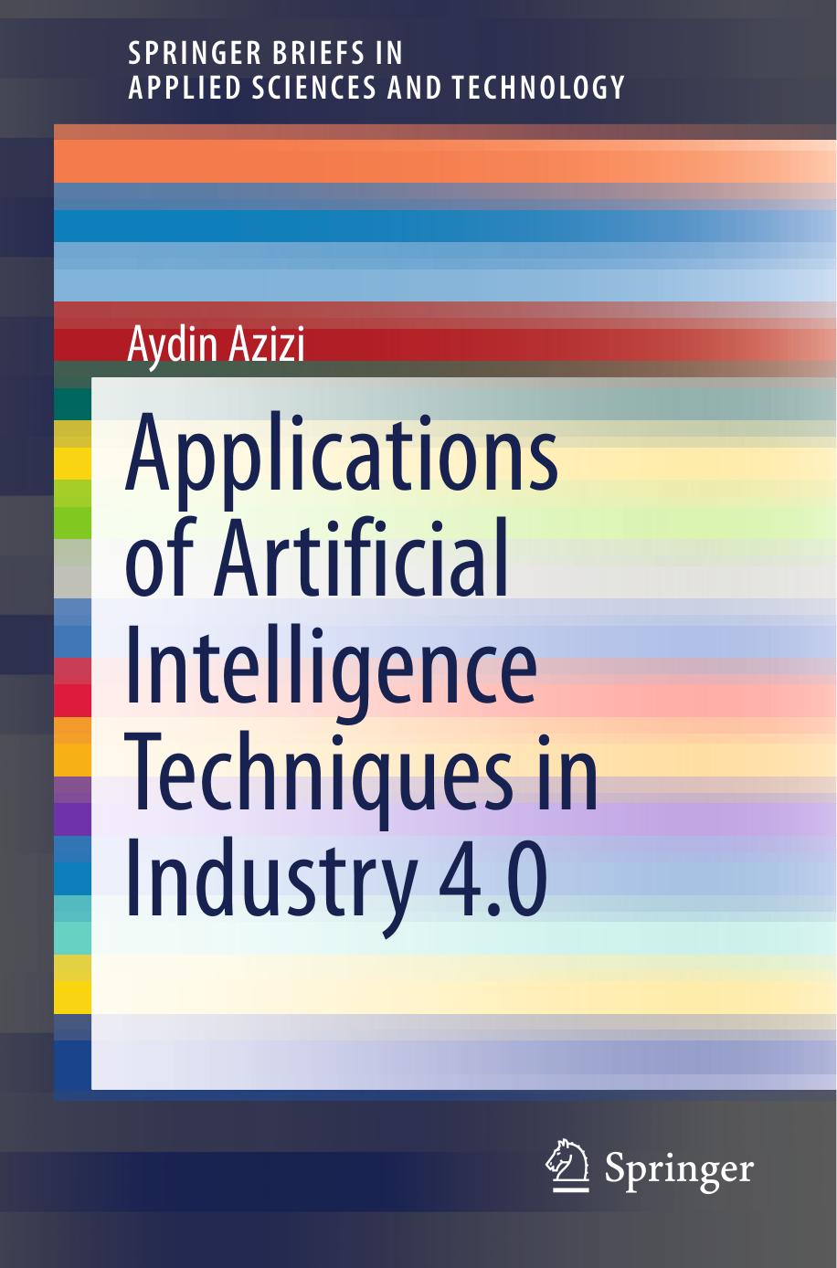 Applications of Artificial Intelligence Techniques in Industry 4.0 by Aydin Azizi