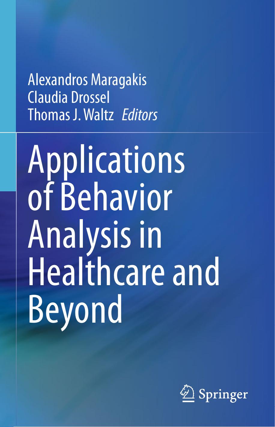 Applications of Behavior Analysis in Healthcare and Beyond by Alexandros Maragakis (editor) Claudia Drossel (editor) Thomas J. Waltz (editor)