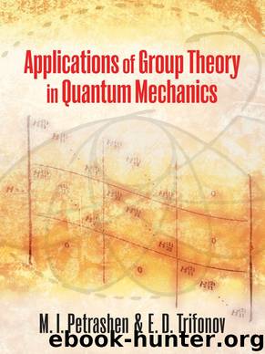 Applications of Group Theory in Quantum Mechanics by Petrashen M. I. Trifonov J. L. & J. Trifonov