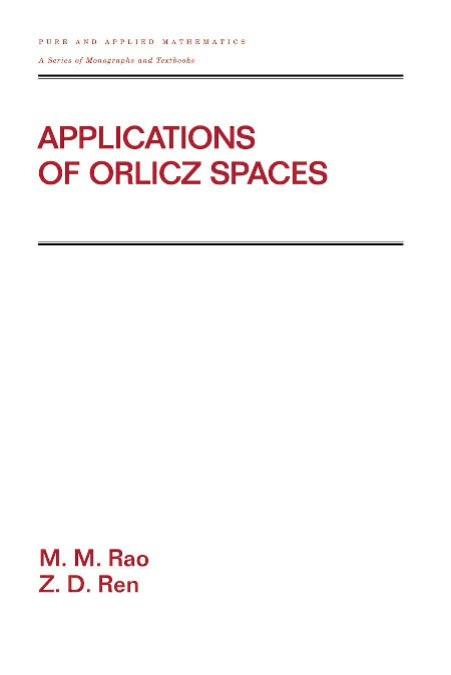Applications of Orlicz Spaces (Pure and Applied Mathematics) by M.M. Rao Z.D. Ren