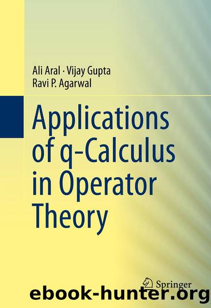 Applications of q-Calculus in Operator Theory by Ali Aral Vijay Gupta & Ravi P. Agarwal