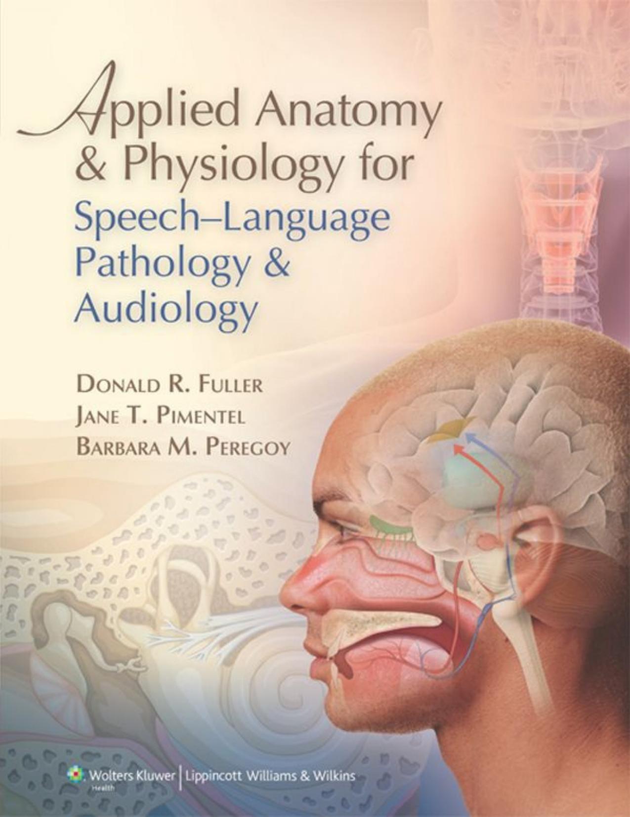 Applied Anatomy and Physiology for Speech-Language Pathology and Audiology by Donald R. Fuller; Jane T. Pimentel; Barbara M. Peregoy