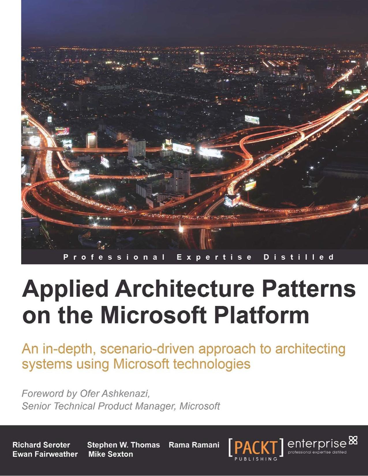 Applied Architecture Patterns on the Microsoft Platform by Richard Seroter Ewan Fairweather Stephen W. Thomas Mike Sexton Rama Ramani