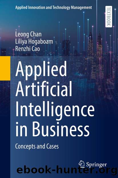 Applied Artificial Intelligence in Business by Leong Chan & Liliya Hogaboam & Renzhi Cao