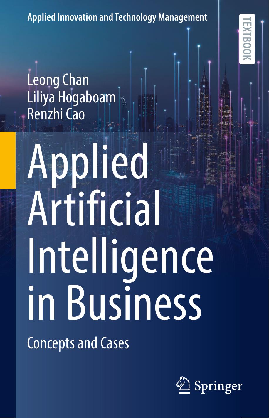 Applied Artificial Intelligence in Business: Concepts and Cases (Applied Innovation and Technology Management) by Leong Chan Liliya Hogaboam Renzhi Cao