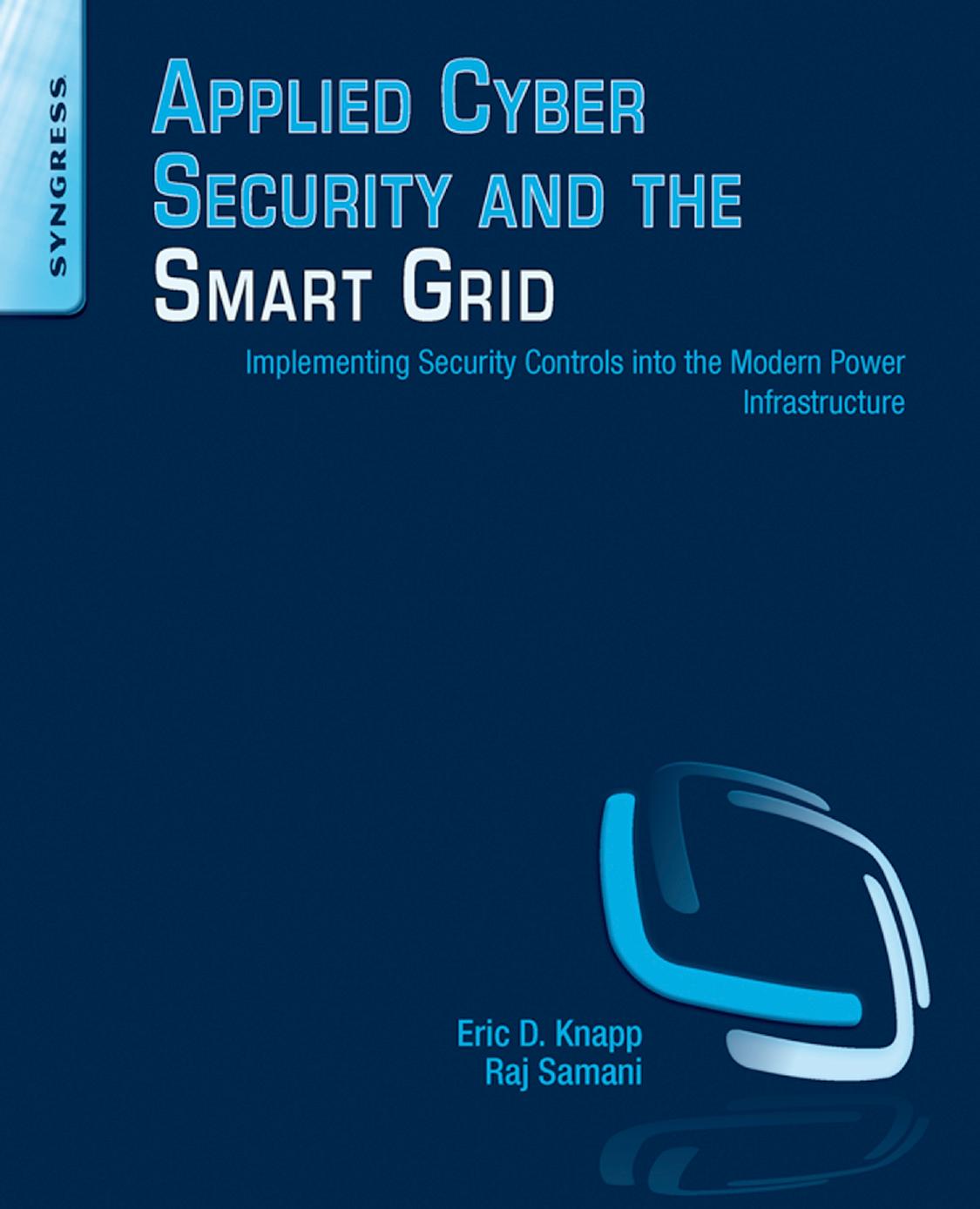 Applied Cyber Security and the Smart Grid Implementing Security Controls into the Modern Power Infrastructure by Eric D. Knapp