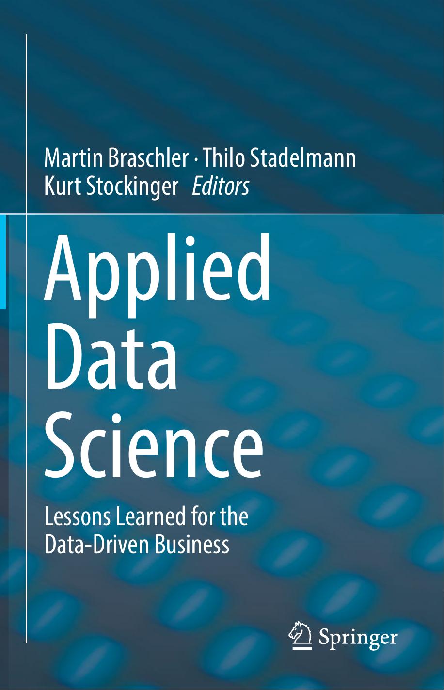 Applied Data Science: Lessons Learned for the Data-Driven Business by Martin Braschler Thilo Stadelmann Kurt Stockinger