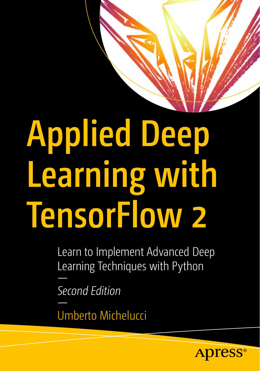 Applied Deep Learning with TensorFlow 2: Learn to Implement Advanced Deep Learning Techniques with Python by U. Michelucci