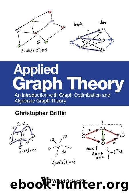 Applied Graph Theory : An Introduction with Graph Optimization and Algebraic Graph Theory (304 Pages) by Christopher Griffin