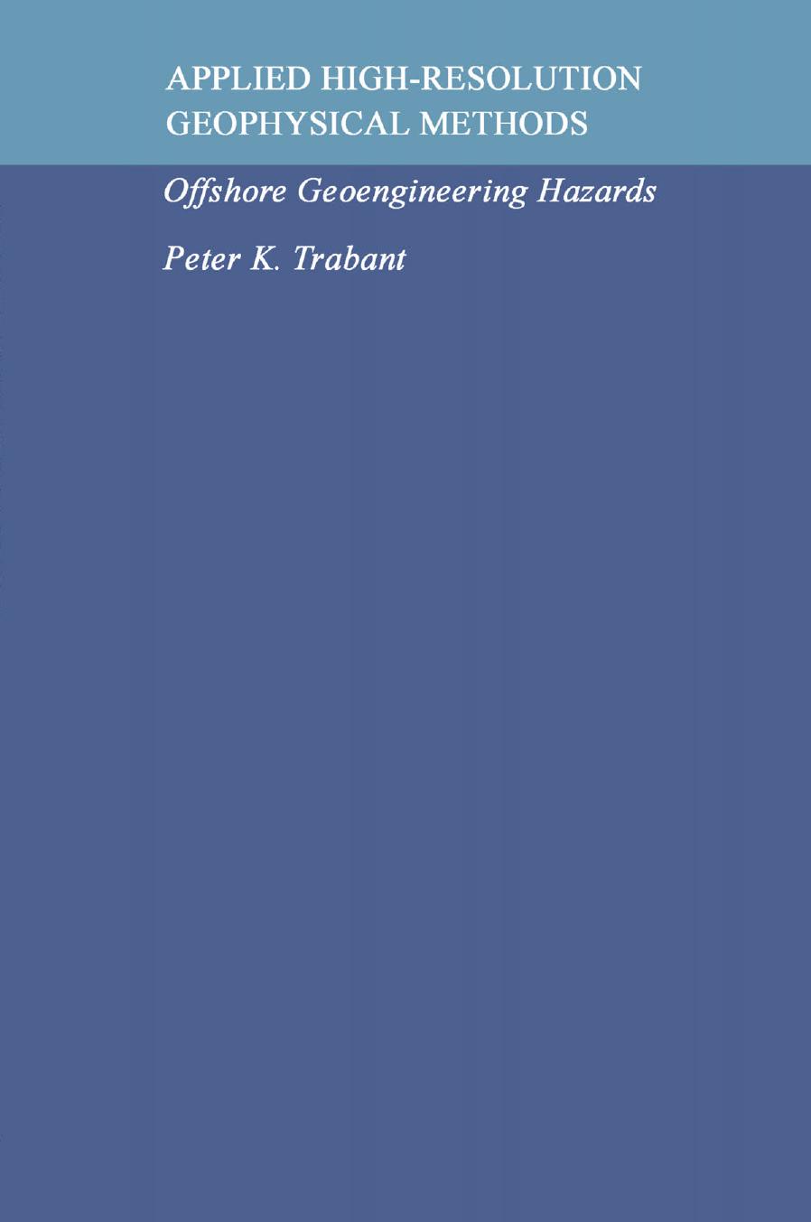 Applied High-Resolution Geophysical Methods: Offshore Geoengineering Hazards by Peter K. Trabant Ph.D. (auth.)