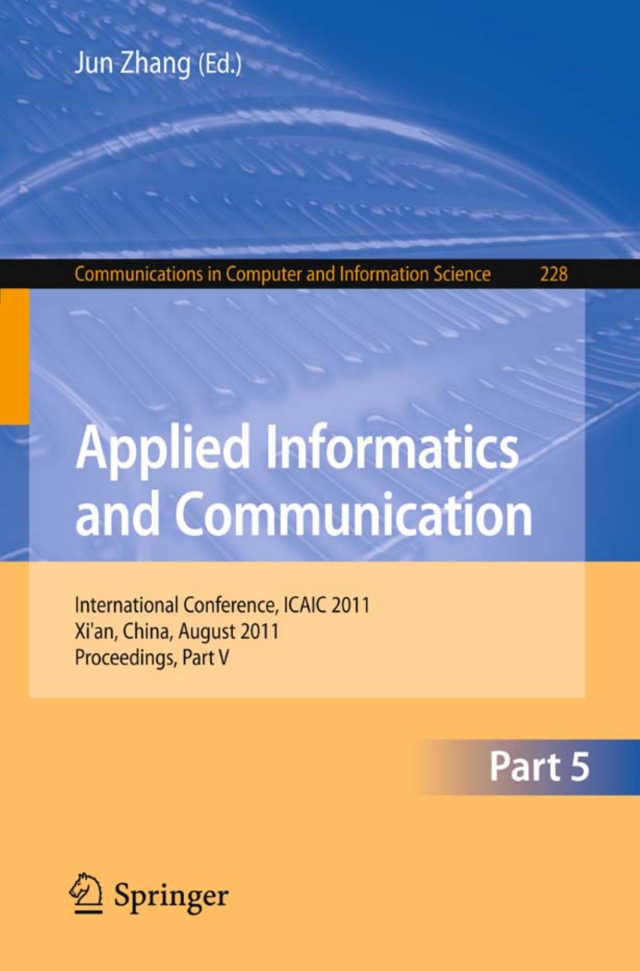 Applied Informatics and Communication: International Conference, ICAIC 2011, Xiâan, China, August 20-21, 2011, Proceedings, Part V by Wei Jian-Xiang Sun Yue-Hong Tao Zhao-Ling (auth.) Jun Zhang (eds.)