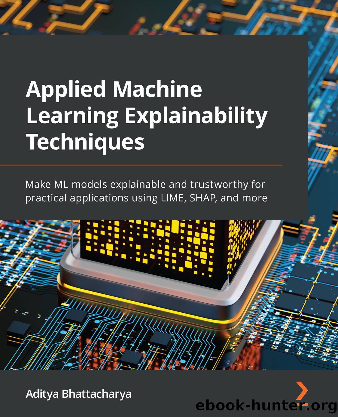 Applied Machine Learning Explainability Techniques by Aditya Bhattacharya