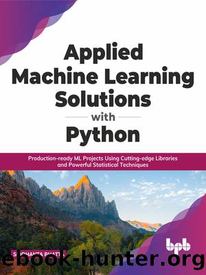 Applied Machine Learning Solutions with Python: Production-ready ML Projects Using Cutting-edge Libraries and Powerful Statistical Techniques by Siddhanta Bhatta