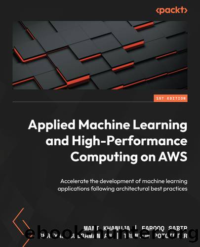 Applied Machine Learning and High-Performance Computing on AWS by Mani Khanuja | Farooq Sabir | Shreyas Subramanian | Trenton Potgieter
