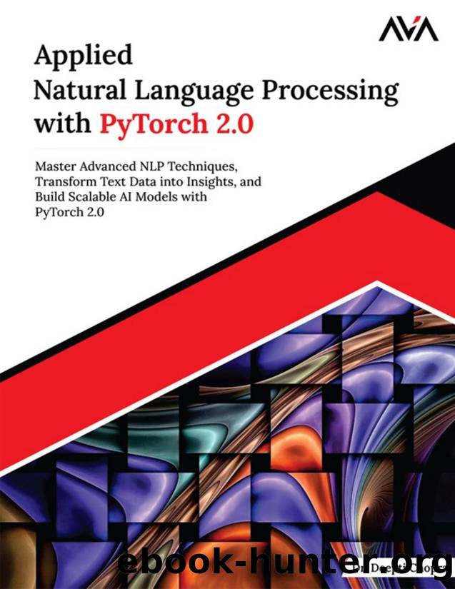Applied Natural Language Processing with PyTorch 2.0: Master Advanced NLP Techniques, Transform Text Data into Insights, and Build Scalable AI Models with PyTorch 2.0 by Dr. Deepti Chopra