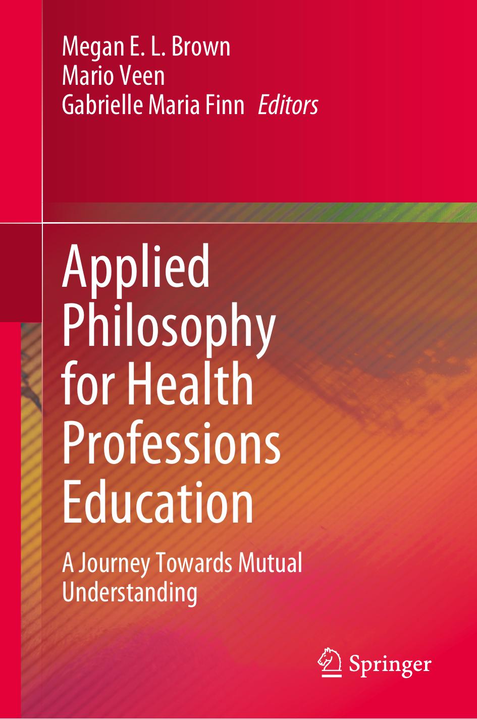 Applied Philosophy for Health Professions Education: A Journey Towards Mutual Understanding by Megan E. L. Brown Mario Veen Gabrielle Maria Finn