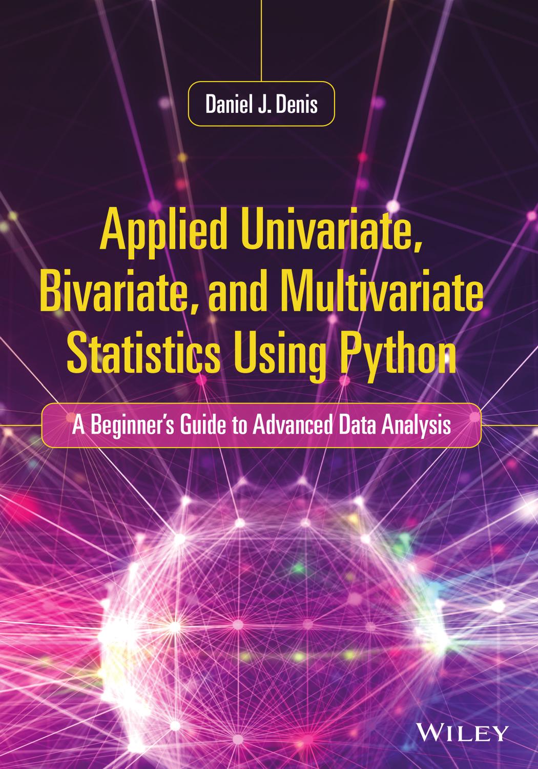 Applied Univariate, Bivariate, and Multivariate Statistics Using Python: A Beginner's Guide to Advanced Data Analysis by Daniel J. Denis