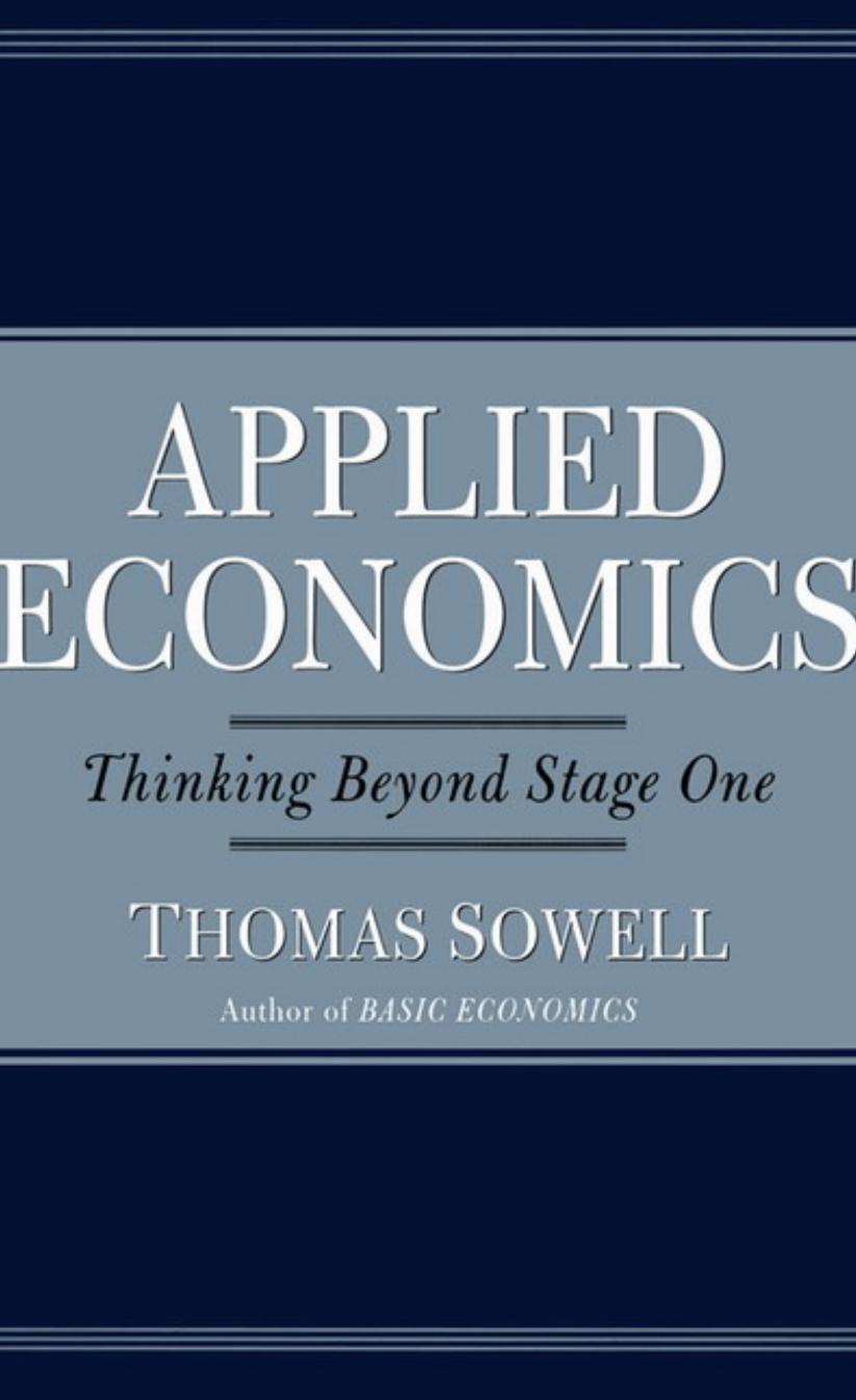 Applied economics: thinking beyond stage one by Thomas Sowell
