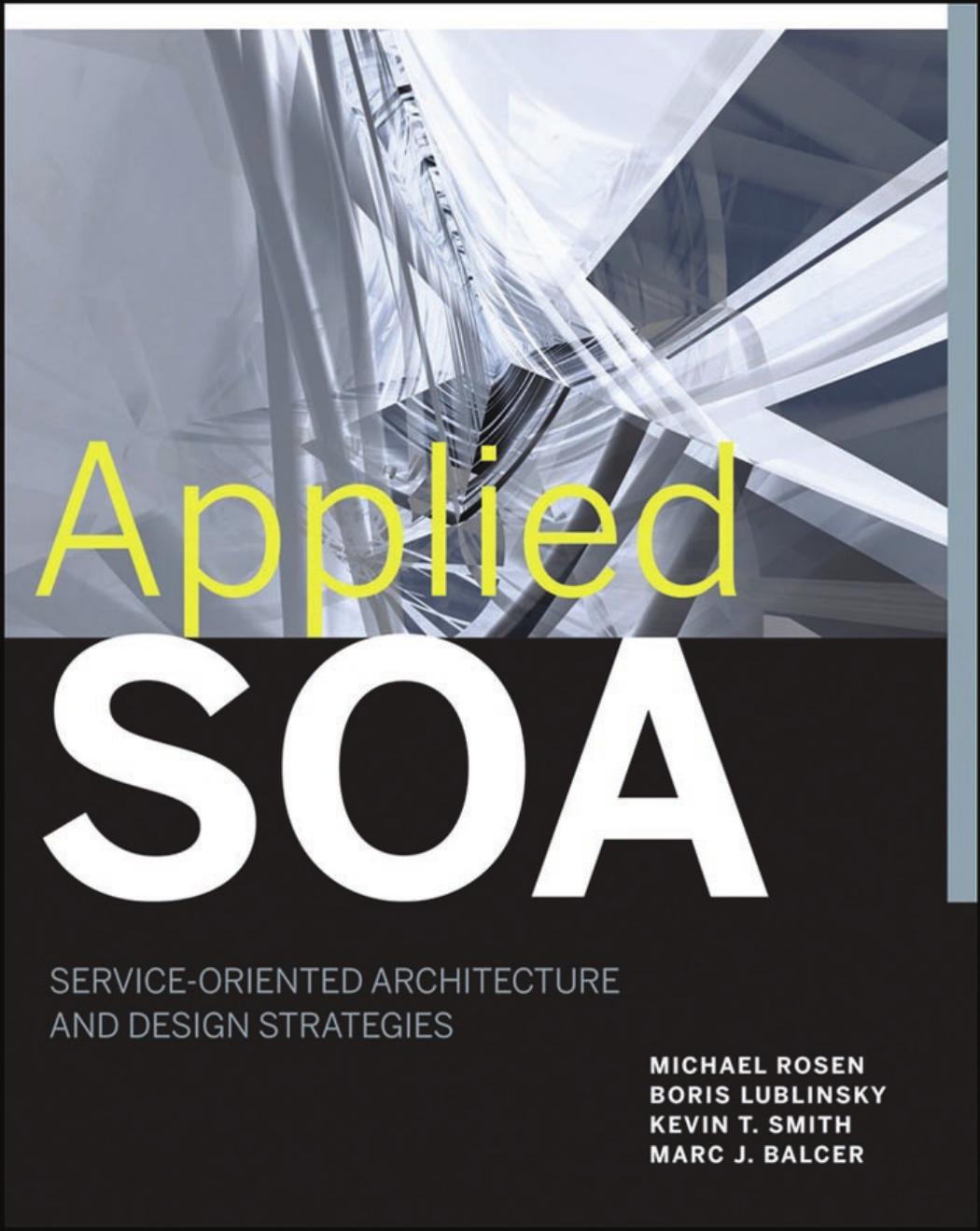 Applied soa: service-oriented architecture and design strategies by Smith Kevin T.;Rosen Michael;Lublinsky Boris;Balcer Marc J